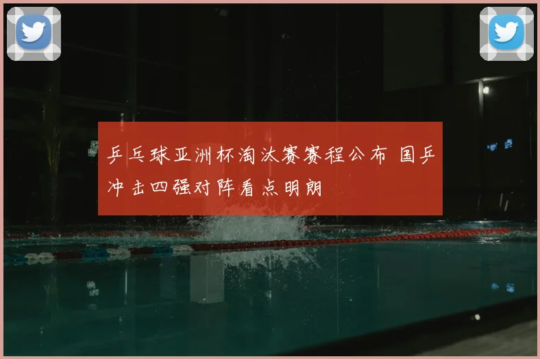 乒乓球亚洲杯淘汰赛赛程公布 国乒冲击四强对阵看点明朗