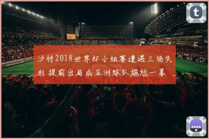 沙特2018世界杯小组赛遭遇三场失利 提前出局成亚洲球队尴尬一幕