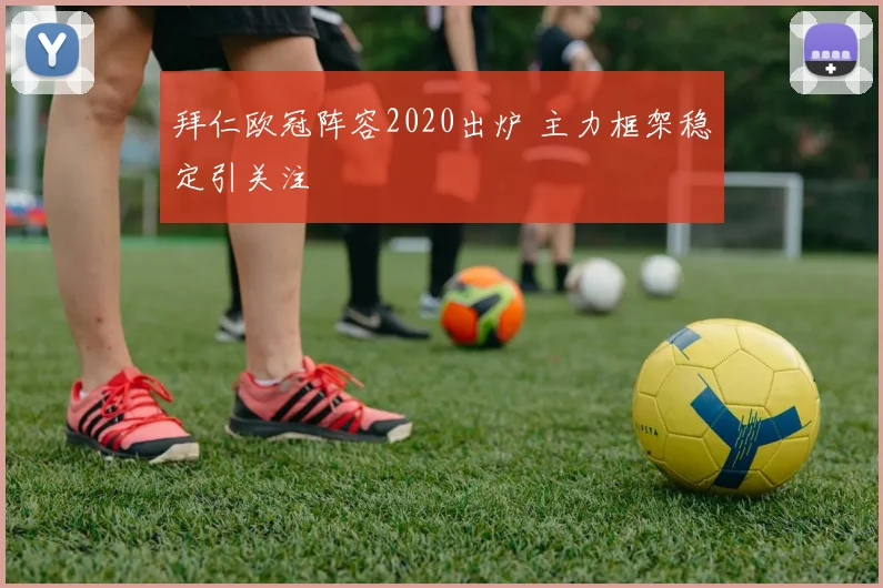 拜仁欧冠阵容2020出炉 主力框架稳定引关注