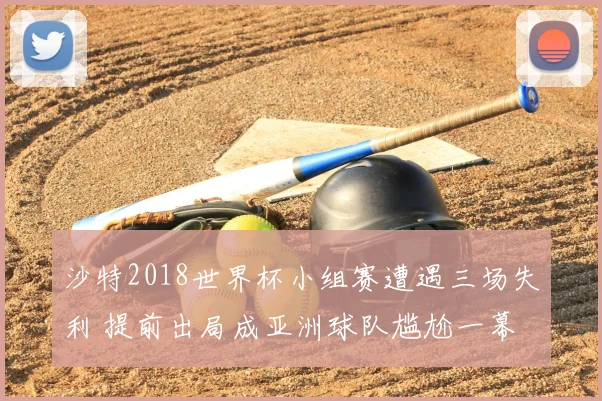 沙特2018世界杯小组赛遭遇三场失利 提前出局成亚洲球队尴尬一幕